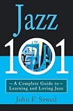 Jazz 101 A Complete Guide To Learning And Loving Jazz