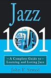 Jazz 101: A Complete Guide to Learning and Loving Jazz
