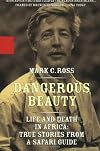 Dangerous Beauty: Life and Death in Africa: True Stories from a Safari Guide
