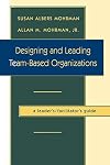 Designing and Leading Team-Based Organizations, A Leader's/Facilitator's Guide (TM) (The Jossey-Bass Business & Manageme