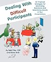 Dealing with Difficult Participants: 127 Practical Strategies for Minimizing Resistance and Maximizing Results in Your Presentations