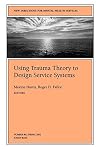 Using Trauma Theory to Design Service Systems: New Directions for Mental Health Services, Number 89