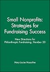 Small Nonprofits: Strategies for Fundraising Success: New Directions for Philanthropic Fundraising, Number 20 (J-B PF Single Issue Philanthropic Fundraising)