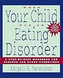 When Your Child Has An Eating Disorder A Stepbystep Workbook For Parents And Other Caregivers
