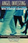 Angel Investing: Matching Startup Funds with Startup Companies--The Guide for Entrepreneurs and Individual Investors