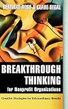 Breakthrough Thinking for Nonprofit Organizations: Creative Strategies for Extraordinary Results