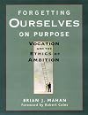 Forgetting Ourselves on Purpose: Vocation and the Ethics of Ambition