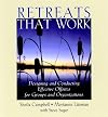 Retreats That Work: Designing and Conducting Effective Offsites for Groups and Organizations