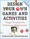 Design Your Own Games and Activities: Thiagi's Templates for Performance Improvement