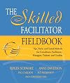 The Skilled Facilitator Fieldbook: Tips, Tools, and Tested Methods for Consultants, Facilitators, Managers, Trainers, and Coaches