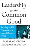 Leadership for the Common Good: Tackling Public Problems in a Shared-Power World (Jossey-Bass US Non-Franchise Leadership)