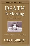 Death by Meeting: A Leadership Fable about Solving the Most Painful Problem in Business