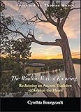 The Wisdom Way Of Knowing Reclaiming An Ancient Tradition To Awaken The Heart