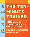 The Ten-Minute Trainer: 150 Ways to Teach it Quick and Make it Stick!