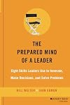 The Prepared Mind of a Leader: Eight Skills Leaders Use to Innovate, Make Decisions, and Solve Problems