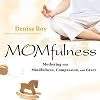 Momfulness: Mothering with Mindfulness, Compassion, and Grace