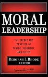 Moral Leadership: The Theory and Practice of Power, Judgment, and Policy