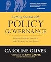 Getting Started with Policy Governance: Bringing Purpose, Integrity and Efficiency to Your Board's Work