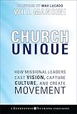 Church Unique How Missional Leaders Cast Vision Capture Culture And Create Movement
