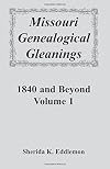Missouri Genealogical Gleanings 1840 and Beyond, Vol. 1