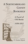 A Northumberland County bookshelf, or, A parcel of old books, 1650-1852