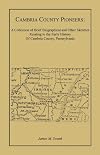 Cambria County Pioneers: A collection of brief biographical and other sketches relating to the early history of Cambria County, Pennsylvania
