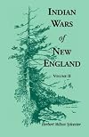 Indian Wars of New England. Volume 2: The land of the Abenake. The French occupation. King Philip's war. St. Castin's war