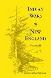 Indian Wars of New England. Volume 3: Queen Anne's war. Lovewell's war. Governor Shirley's war. French and Indian war