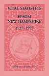 Vital Statistics of Epsom, New Hampshire, 1727-1927