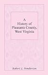 A History of Pleasants County, West Virginia