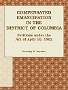 Compensated Emancipation in the District of Columbia: Petitions under the Act of April 16, 1862