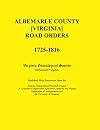 Albemarle County [Virginia] Road Orders, 1725-1816. Published With Permission from the Virginia Transportation Research Council (A Cooperative Organization ... and the University of Virginia)