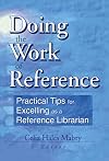 Doing the Work of Reference: Practical Tips for Excelling as a Reference Librarian