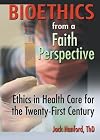 Bioethics from a Faith Perspective: Ethics in Health Care in the Twenty-First Century
