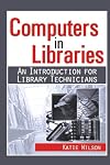 Computers in Libraries: An Introduction for Library Technicians