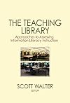 The Teaching Library: Approaches to Assessing Information Literacy Instruction