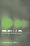 Google Scholar and More: New Google Applications and Tools for Libraries and Library Users