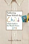 Fathering Your School-Age Child: A Dad's Guide to the Wonder Years