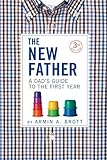 The New Father A Dads Guide To The First Year