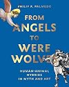 From Angels to Werewolves: Animal-Human Hybrids in Myth and Art