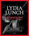 Lydia Lunch: The Need to Feed: Recipes for Developing a Healthy Obsession for Deeply Satisfying Foods