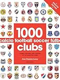 1000 Football Clubs Teams Stadiums And Legends Of The Beautiful Game