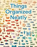 Things Organized Neatly: The Art of Arranging the Everyday