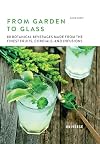From Garden to Glass: 80 Botanical Beverages Made from the Finest Fruits, Cordials, and Infusions
