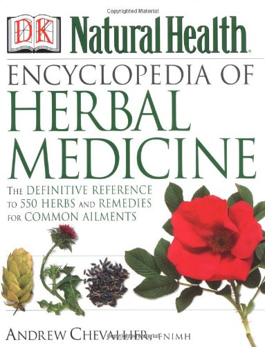 Encyclopedia of Herbal Medicine: The Definitive Home Reference Guide to 550 Key Herbs with all their Uses as Remedies for Common Ailments: Chevallier, Andrew