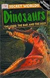 Dinosaurs: The Good, the Bad and the Ugly (Secret Worlds)