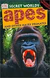 Apes and Other Hairy Primates (Secret Worlds)