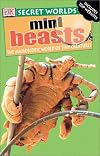 Mini Beasts: The Microscopic World of Tiny Creatures (Secret Worlds)