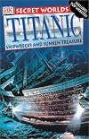 Titanic: Shipwrecks and Sunken Treasures (Secret Worlds)