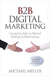 B2B Digital Marketing: Using the Web to Market Directly to Businesses (Que Biz-Tech)